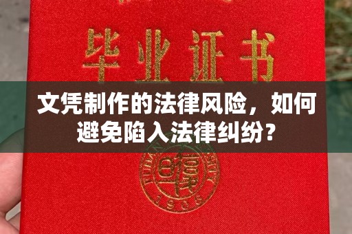 路南文凭制作的法律风险，如何避免陷入法律纠纷？